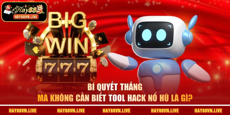 Bí quyết thắng mà không cần biết tool hack nổ hũ là gì?