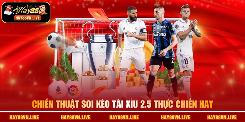 Chiến thuật soi kèo tài xỉu 2.5 thực chiến hay