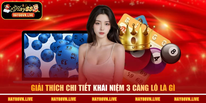 Giải thích chi tiết khái niệm 3 càng lô là gì