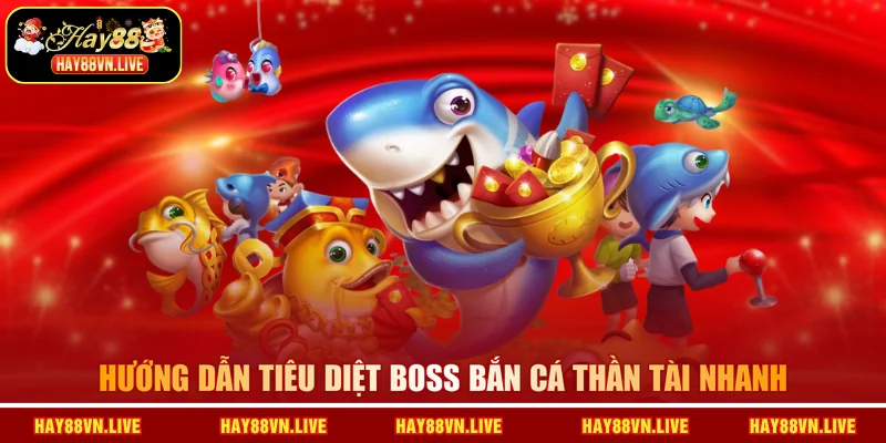 Hướng dẫn tiêu diệt boss Bắn cá thần tài nhanh