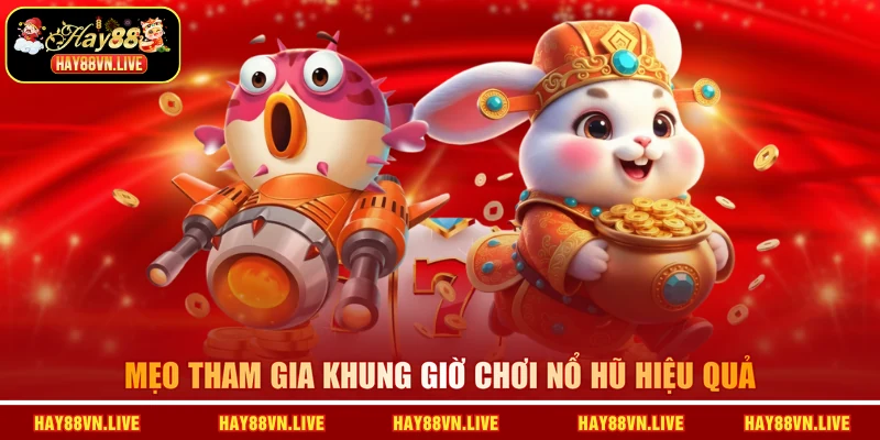 Mẹo tham gia khung giờ chơi nổ hũ hiệu quả