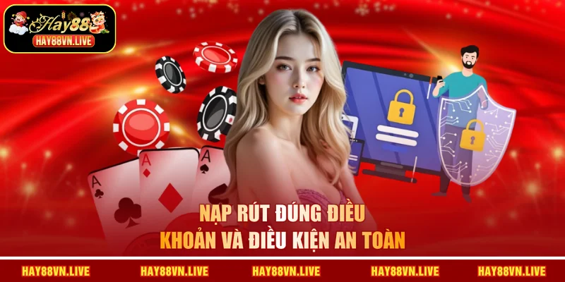 Nạp rút đúng điều khoản và điều kiện an toàn