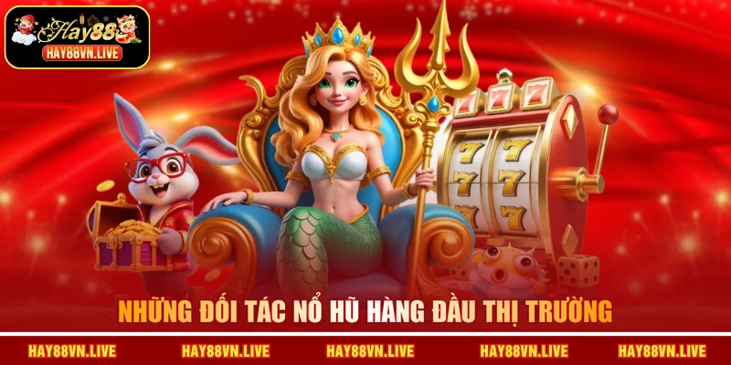 Những đối tác nổ hũ hàng đầu thị trường