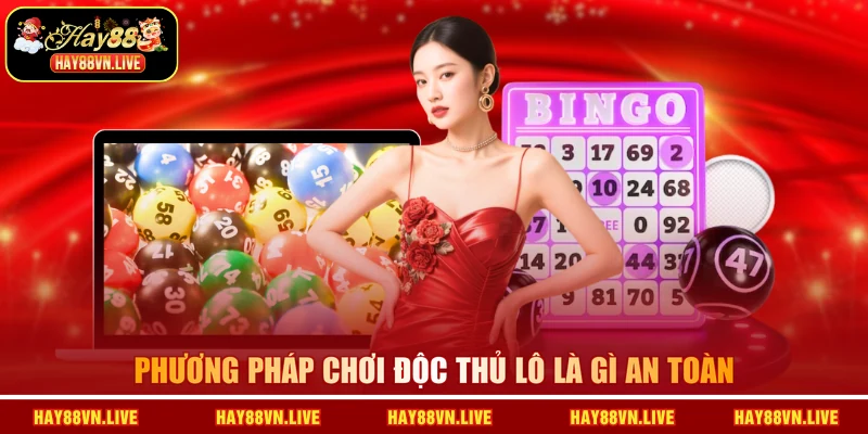 Phương pháp chơi độc thủ lô là gì an toàn