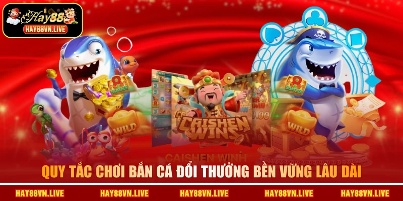 Quy tắc chơi Bắn cá đổi thưởng bền vững lâu dài